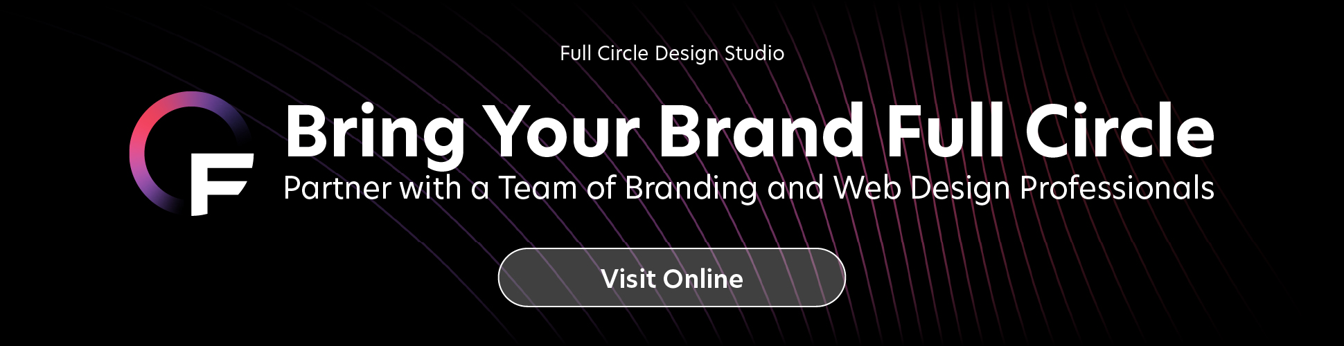 Full Circle Design Studio Ad: Bring Your Brand Full Circle; Partner with a Team of branding and Web Design Professionals